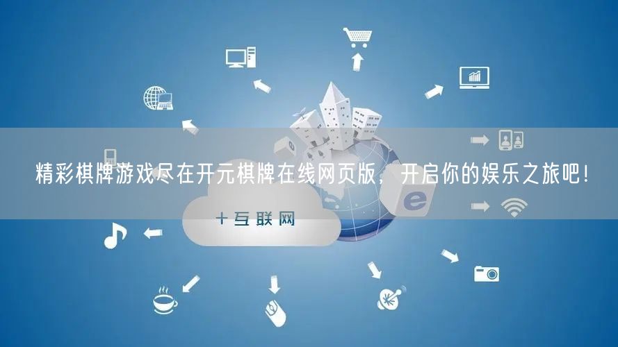 精彩棋牌游戏尽在开元棋牌在线网页版，开启你的娱乐之旅吧！