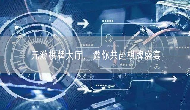 元游棋牌大厅，邀你共赴棋牌盛宴