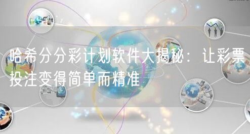 哈希分分彩计划软件大揭秘：让彩票投注变得简单而精准