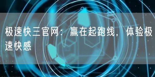 极速快三官网：赢在起跑线，体验极速快感