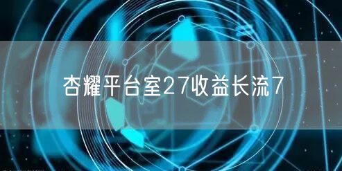 杏耀平台室27收益长流7